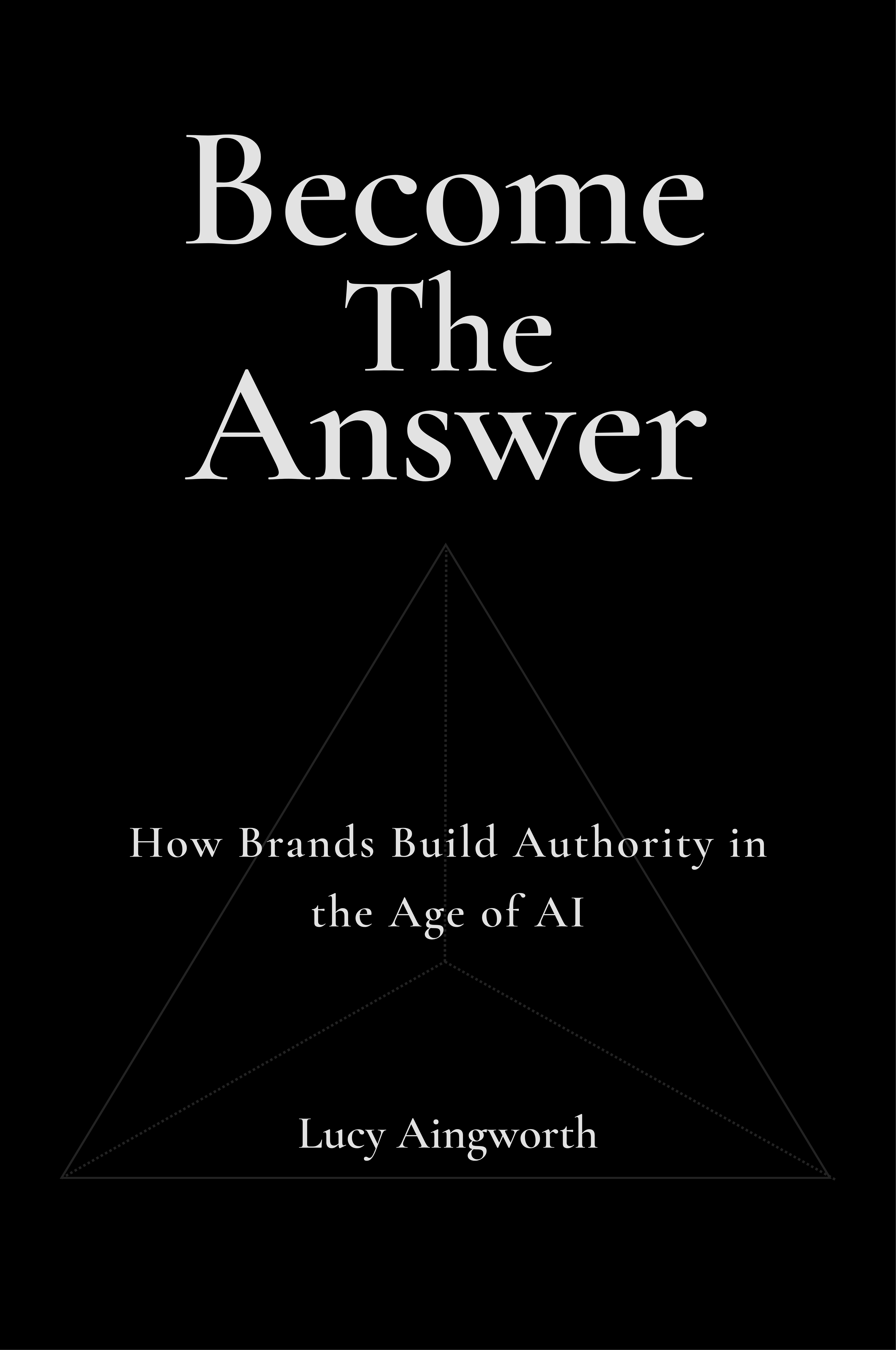 Become the Answer - How Brands Build Authority in the Age of AI by Lucy Aingworth