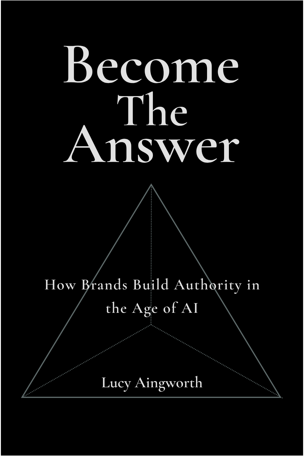 Become the Answer: How Brands Build Authority in the Age of AI by Lucy Aingworth