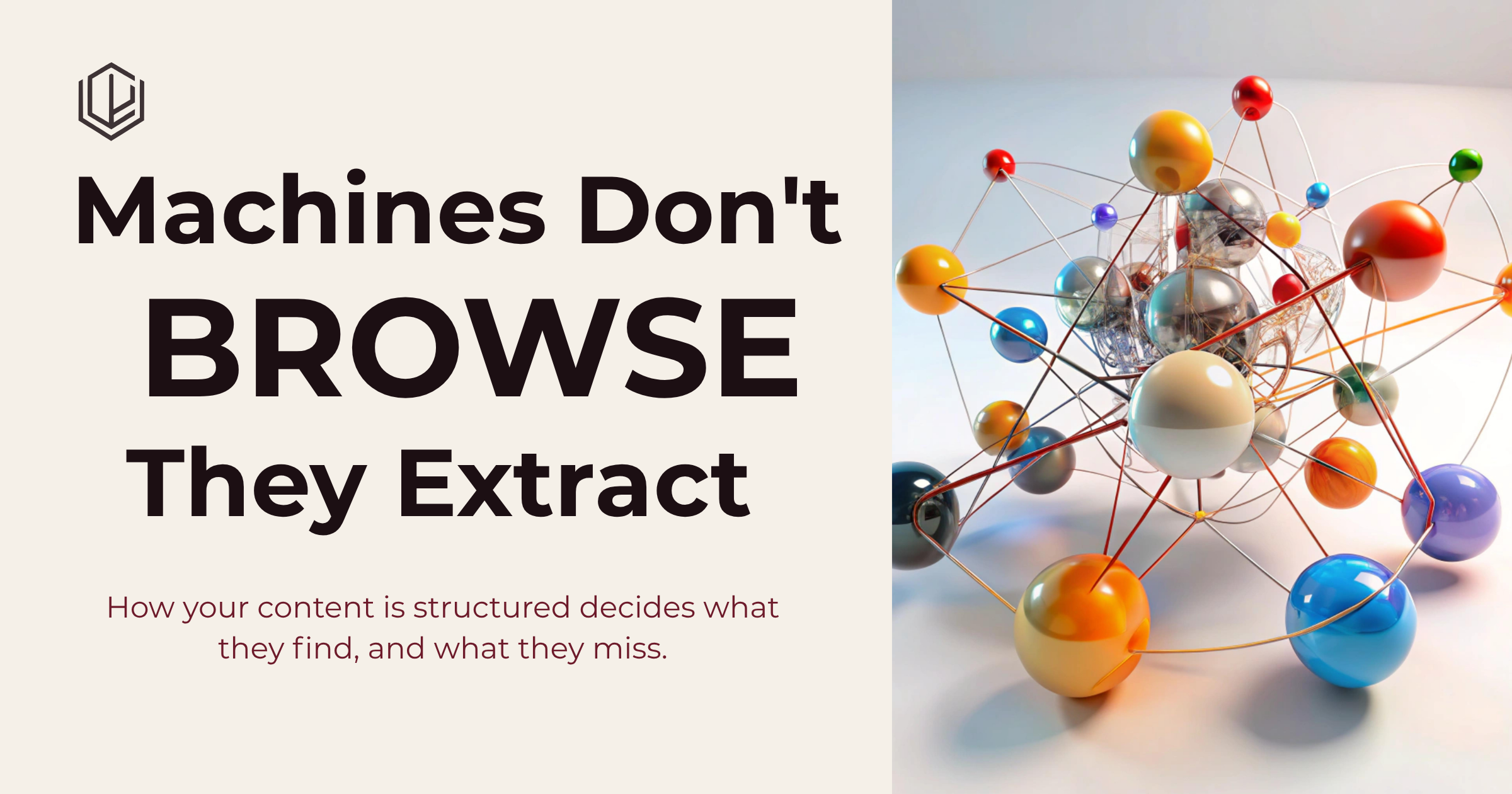 A tangled network of connected colored spheres representing structured, linked content, beside the headline: Machines Don't Browse, They Extract